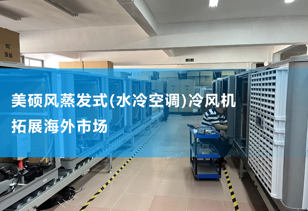 美碩風蒸發(fā)式(水冷空調(diào))冷風機拓展海外市場